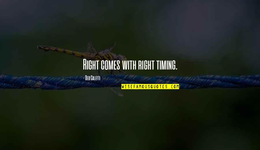 Romalio Teixeira Quotes By Deb Caletti: Right comes with right timing. Romalio Teixeira Quotes By Deb Caletti: Right comes with right timing.