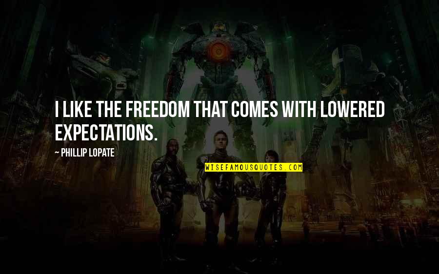 Romalio Teixeira Quotes By Phillip Lopate: I like the freedom that comes with lowered Romalio Teixeira Quotes By Phillip Lopate: I like the freedom that comes with lowered