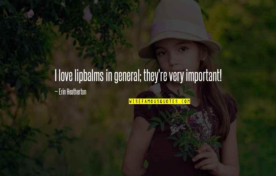 Romalone Quotes By Erin Heatherton: I love lipbalms in general; they're very important!