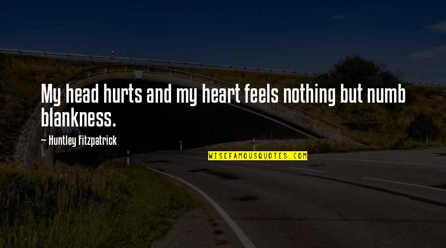 Romalyn Eleccion Quotes By Huntley Fitzpatrick: My head hurts and my heart feels nothing Romalyn Eleccion Quotes By Huntley Fitzpatrick: My head hurts and my heart feels nothing