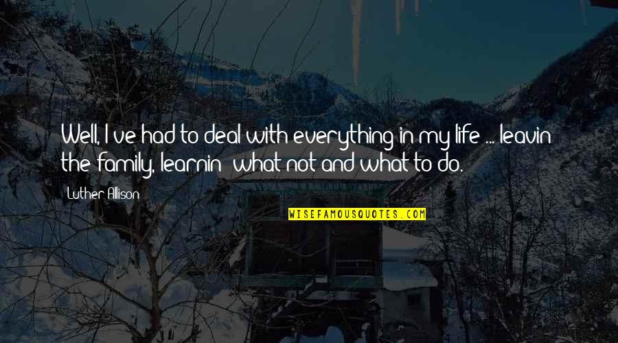Romalyn Eleccion Quotes By Luther Allison: Well, I've had to deal with everything in Romalyn Eleccion Quotes By Luther Allison: Well, I've had to deal with everything in