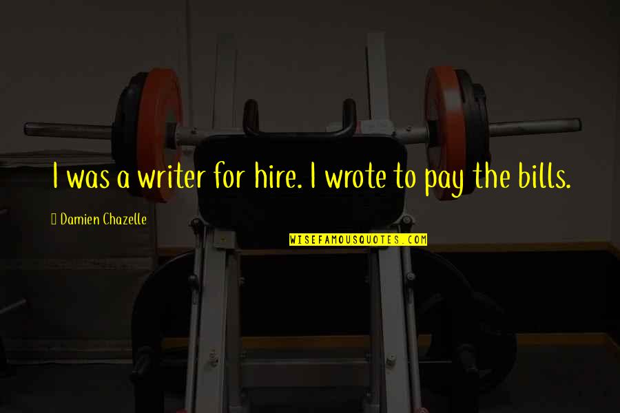 Roman And Emery Quotes By Damien Chazelle: I was a writer for hire. I wrote Roman And Emery Quotes By Damien Chazelle: I was a writer for hire. I wrote