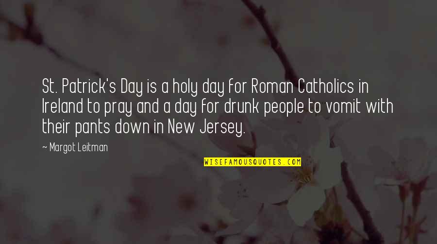 Roman Catholics Quotes By Margot Leitman: St. Patrick's Day is a holy day for