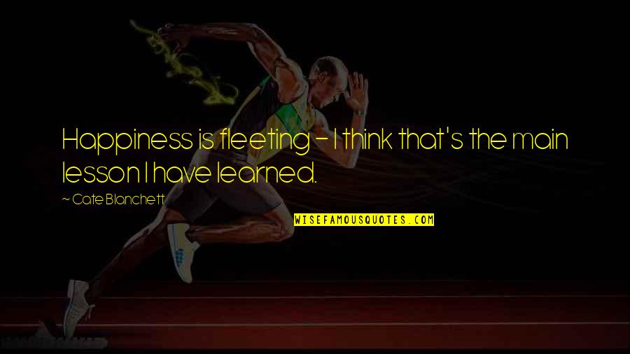 Roman Collapse Quotes By Cate Blanchett: Happiness is fleeting - I think that's the