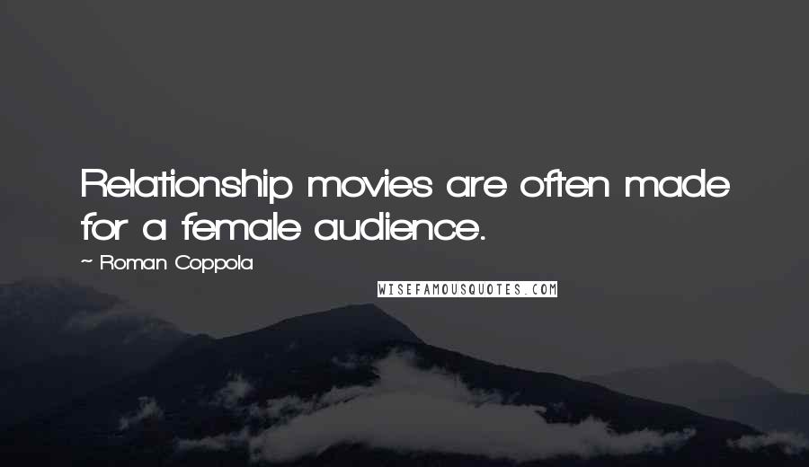 Roman Coppola quotes: Relationship movies are often made for a female audience.