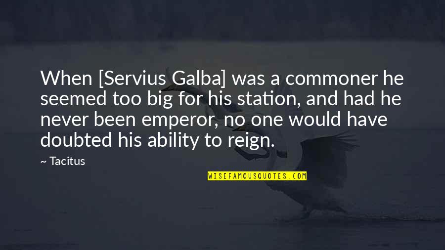 Roman Emperor Quotes By Tacitus: When [Servius Galba] was a commoner he seemed