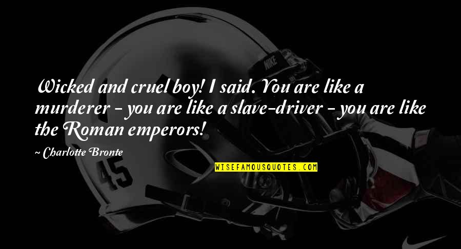 Roman Emperors Quotes By Charlotte Bronte: Wicked and cruel boy! I said. You are