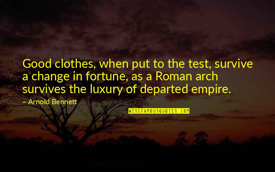 Roman Empire Quotes By Arnold Bennett: Good clothes, when put to the test, survive