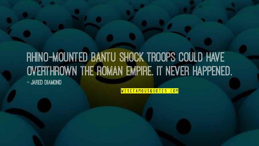 Roman Empire Quotes By Jared Diamond: Rhino-mounted Bantu shock troops could have overthrown the