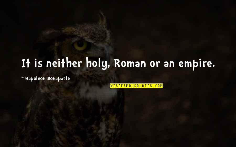 Roman Empire Quotes By Napoleon Bonaparte: It is neither holy, Roman or an empire.