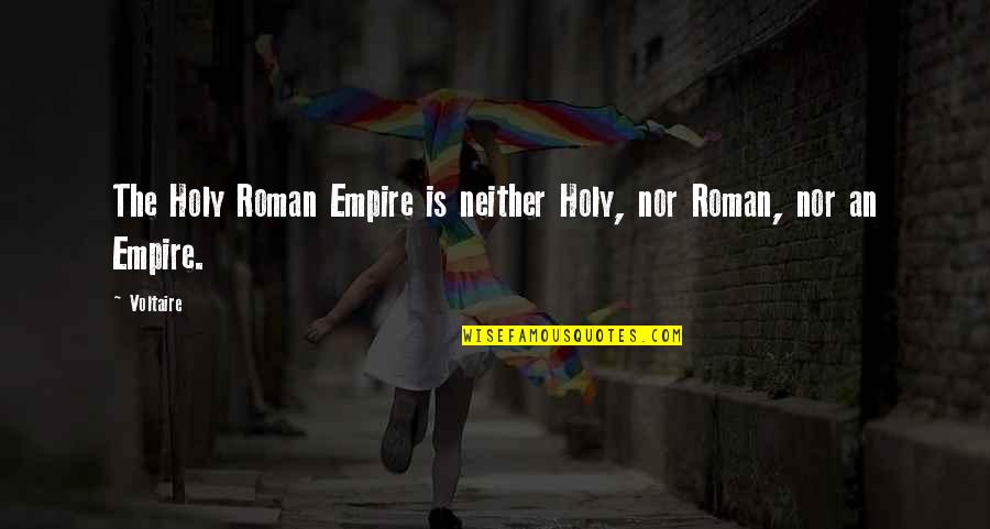 Roman Empire Quotes By Voltaire: The Holy Roman Empire is neither Holy, nor