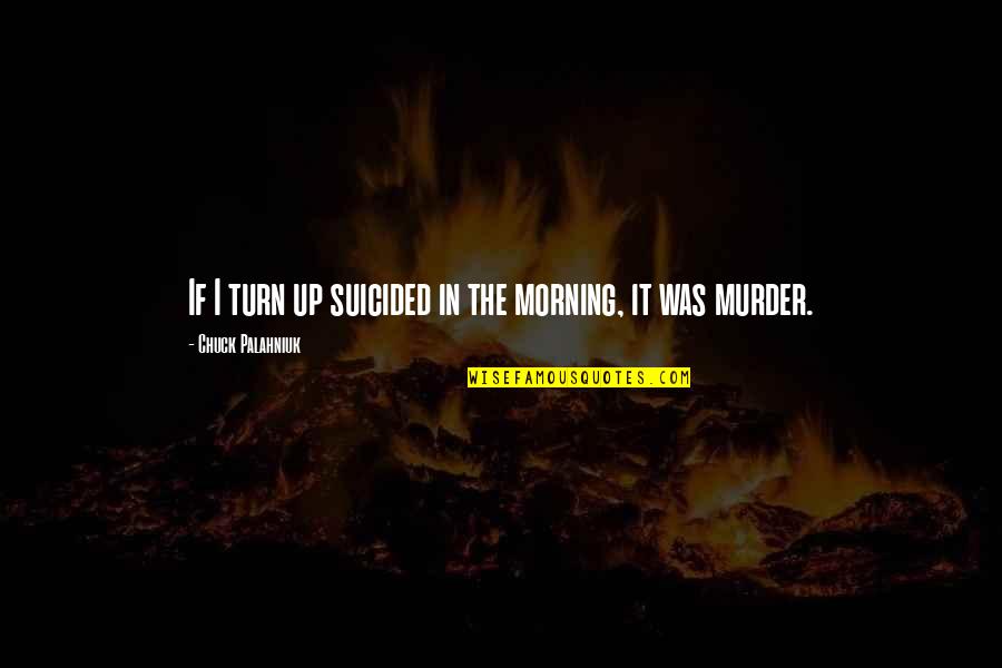 Roman Goddesses Quotes By Chuck Palahniuk: If I turn up suicided in the morning,