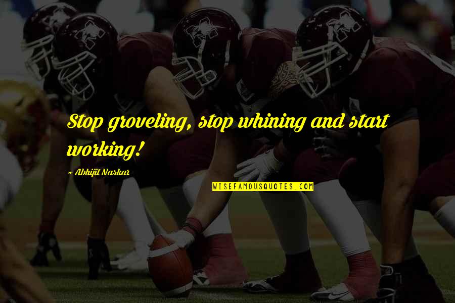 Roman Grand Theft Auto Quotes By Abhijit Naskar: Stop groveling, stop whining and start working!