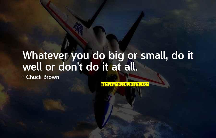 Roman Ingarden Quotes By Chuck Brown: Whatever you do big or small, do it
