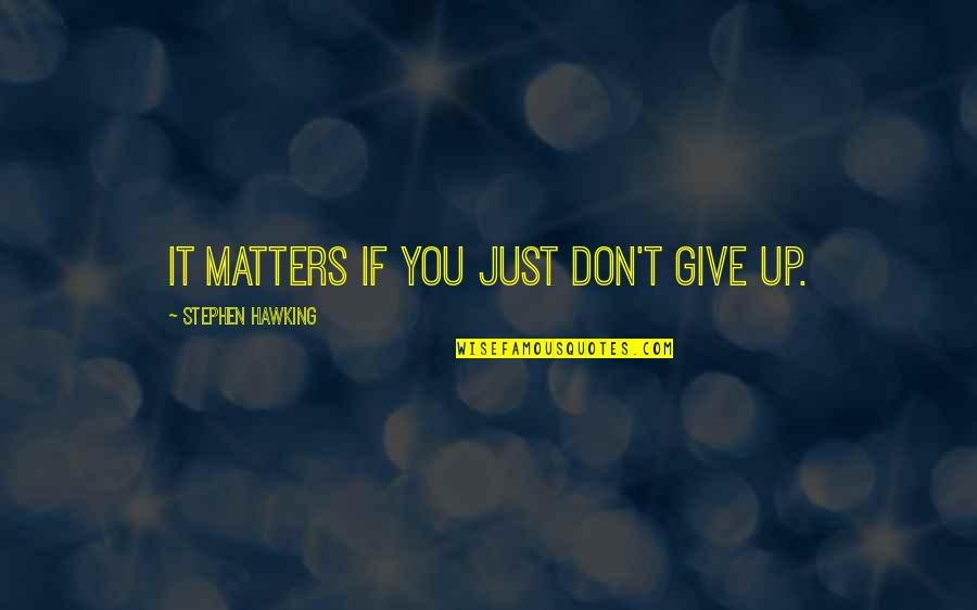 Roman Justice Quotes By Stephen Hawking: It matters if you just don't give up. Roman Justice Quotes By Stephen Hawking: It matters if you just don't give up.