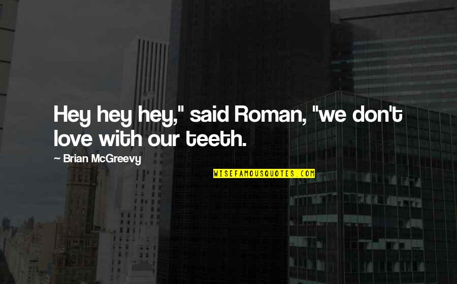 Roman Love Quotes By Brian McGreevy: Hey hey hey," said Roman, "we don't love