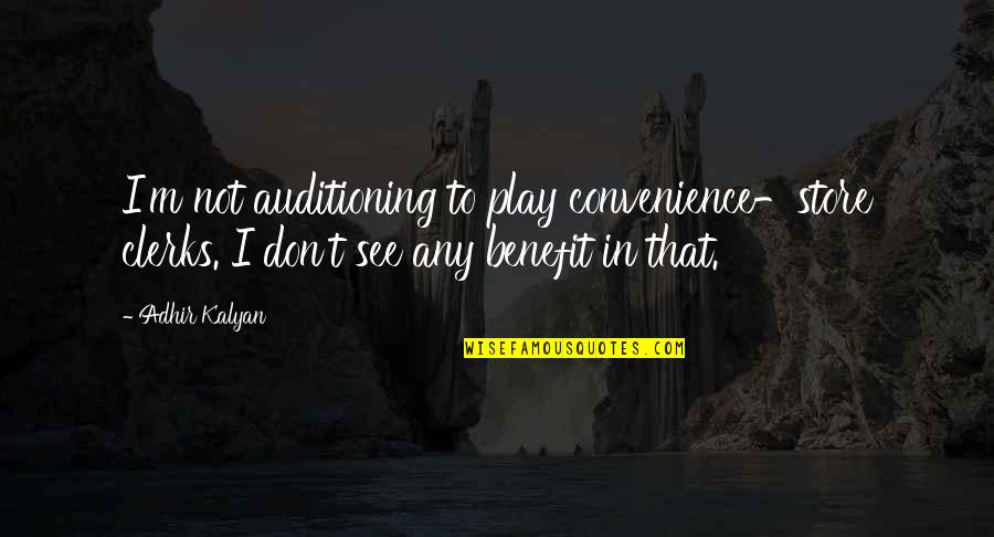 Roman Organisation Quotes By Adhir Kalyan: I'm not auditioning to play convenience-store clerks. I