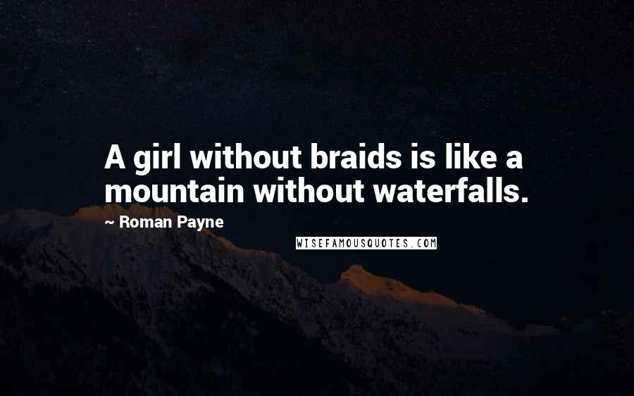 Roman Payne quotes: A girl without braids is like a mountain without waterfalls.
