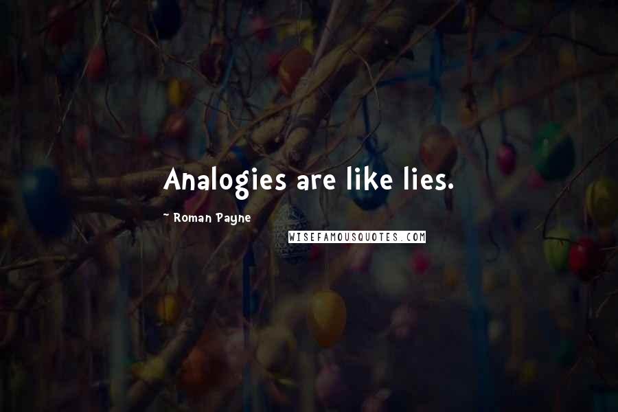 Roman Payne quotes: Analogies are like lies.