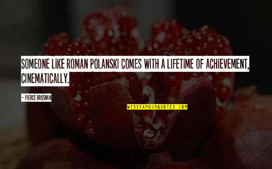 Roman Polanski Quotes By Pierce Brosnan: Someone like Roman Polanski comes with a lifetime