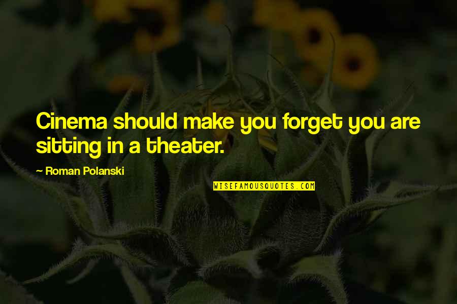 Roman Polanski Quotes By Roman Polanski: Cinema should make you forget you are sitting Roman Polanski Quotes By Roman Polanski: Cinema should make you forget you are sitting