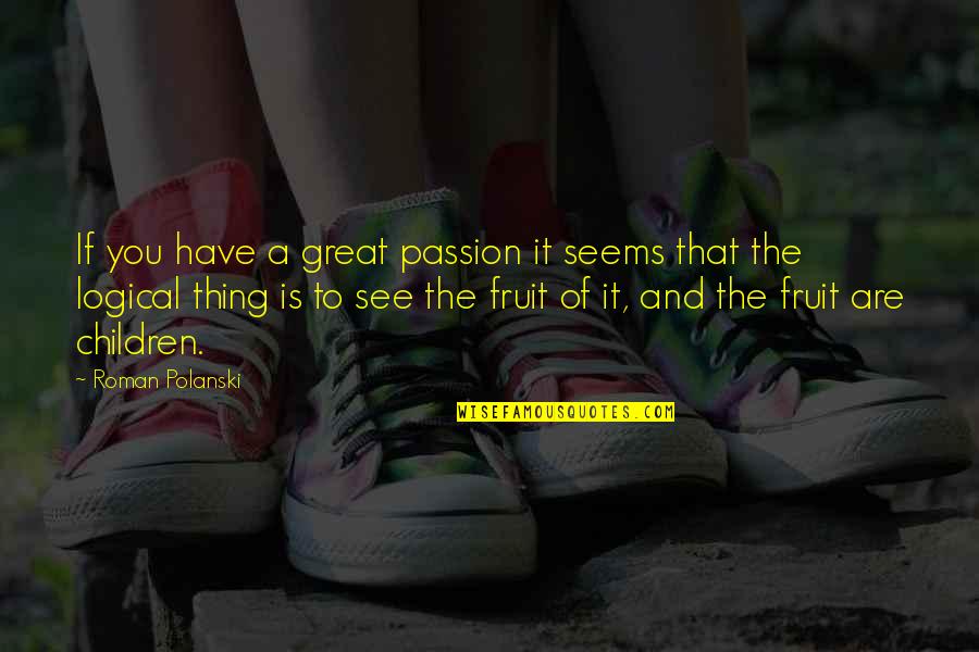 Roman Polanski Quotes By Roman Polanski: If you have a great passion it seems