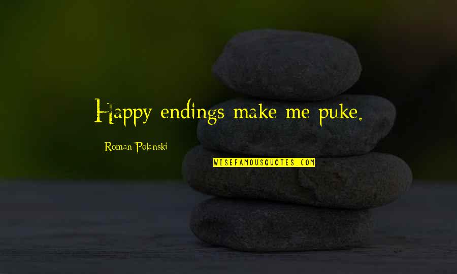 Roman Polanski Quotes By Roman Polanski: Happy endings make me puke. Roman Polanski Quotes By Roman Polanski: Happy endings make me puke.