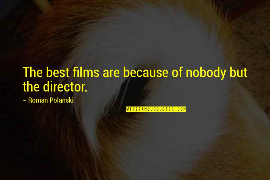 Roman Polanski Quotes By Roman Polanski: The best films are because of nobody but Roman Polanski Quotes By Roman Polanski: The best films are because of nobody but