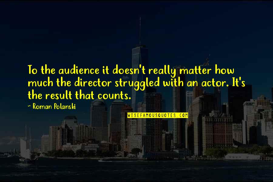 Roman Polanski Quotes By Roman Polanski: To the audience it doesn't really matter how Roman Polanski Quotes By Roman Polanski: To the audience it doesn't really matter how