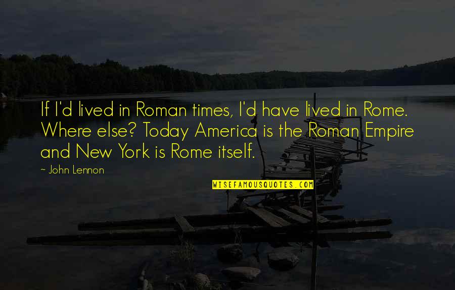 Roman Quotes By John Lennon: If I'd lived in Roman times, I'd have