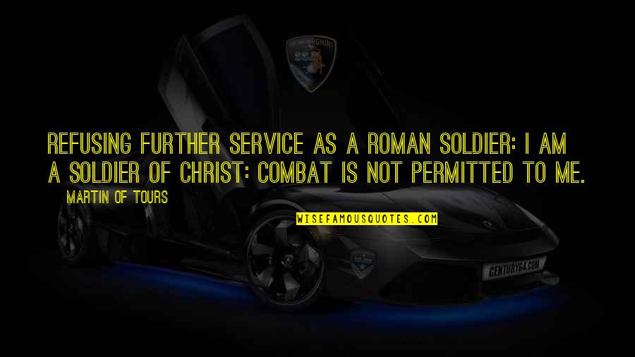Roman Quotes By Martin Of Tours: Refusing further service as a Roman soldier: I