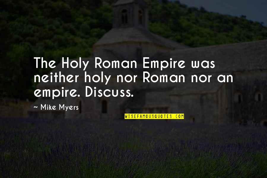 Roman Quotes By Mike Myers: The Holy Roman Empire was neither holy nor