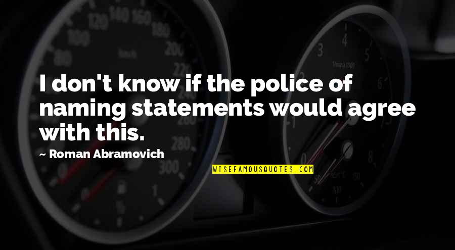 Roman Quotes By Roman Abramovich: I don't know if the police of naming