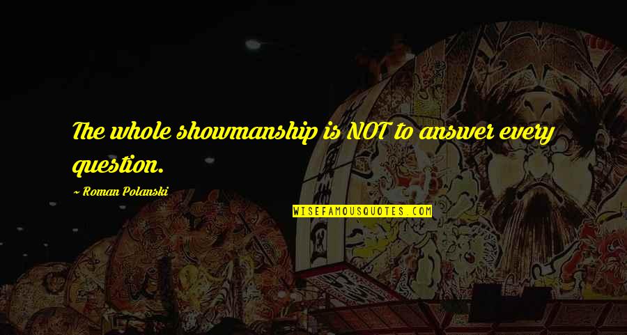 Roman Quotes By Roman Polanski: The whole showmanship is NOT to answer every