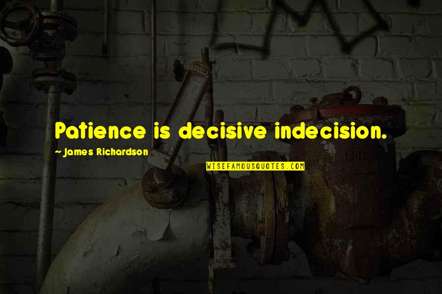 Roman Range Quotes By James Richardson: Patience is decisive indecision. Roman Range Quotes By James Richardson: Patience is decisive indecision.