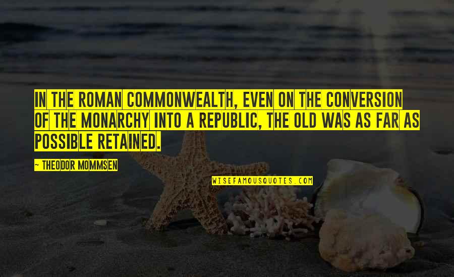 Roman Republic Quotes By Theodor Mommsen: In the Roman commonwealth, even on the conversion