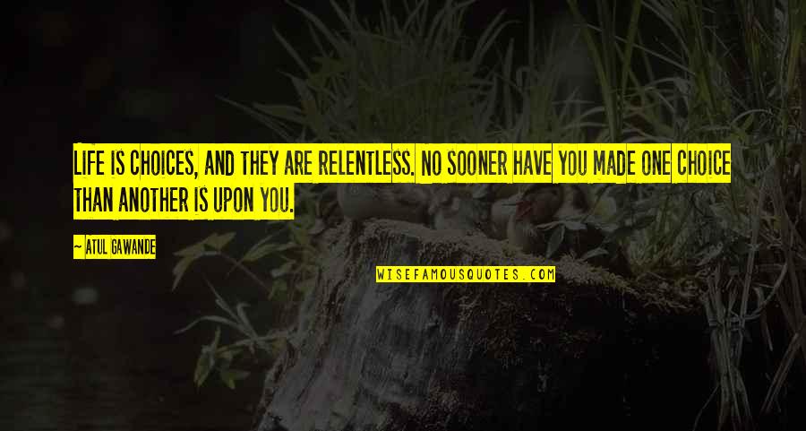 Roman Ruins Quotes By Atul Gawande: Life is choices, and they are relentless. No