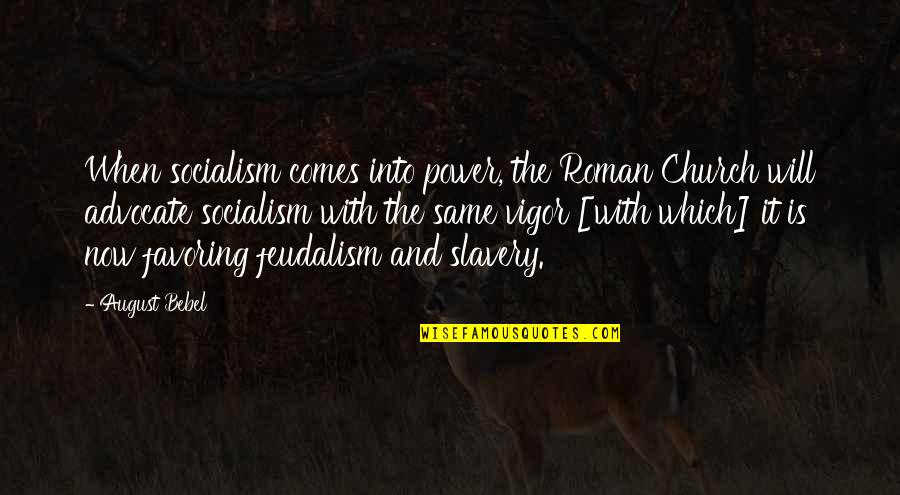 Roman Slavery Quotes By August Bebel: When socialism comes into power, the Roman Church