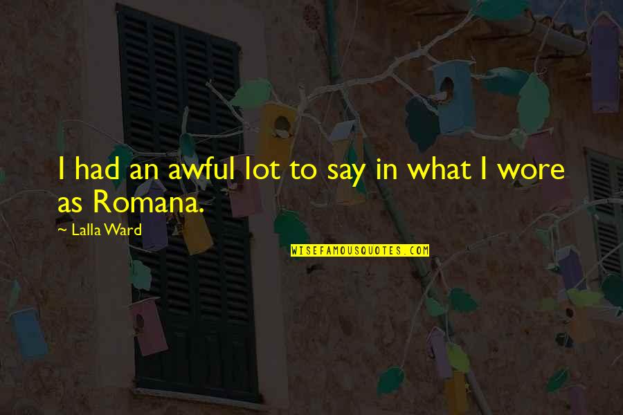 Romana Quotes By Lalla Ward: I had an awful lot to say in Romana Quotes By Lalla Ward: I had an awful lot to say in