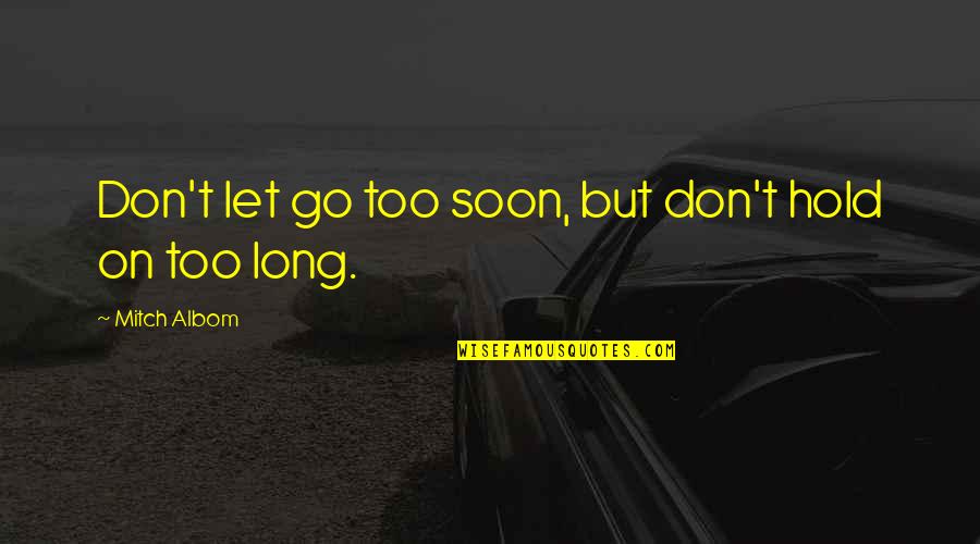 Romanacci Norwalk Ct Quotes By Mitch Albom: Don't let go too soon, but don't hold Romanacci Norwalk Ct Quotes By Mitch Albom: Don't let go too soon, but don't hold