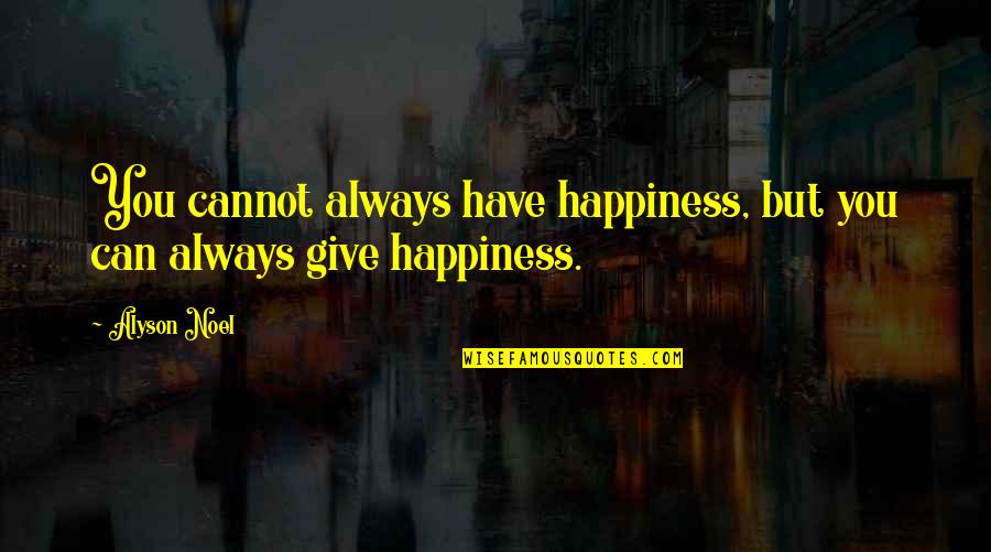 Romanadvoratrelundar Quotes By Alyson Noel: You cannot always have happiness, but you can
