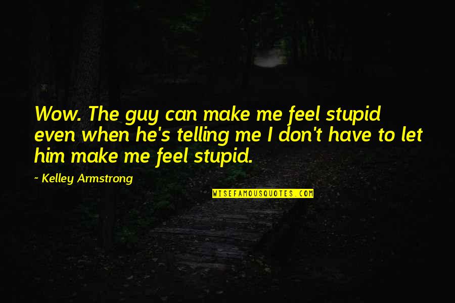 Romanadvoratrelundar Quotes By Kelley Armstrong: Wow. The guy can make me feel stupid