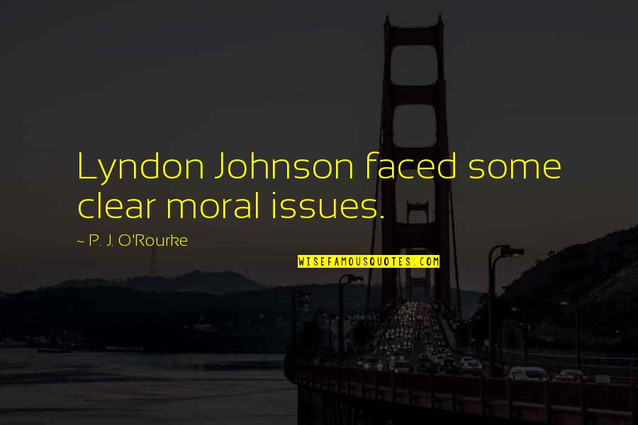 Romancd Quotes By P. J. O'Rourke: Lyndon Johnson faced some clear moral issues. Romancd Quotes By P. J. O'Rourke: Lyndon Johnson faced some clear moral issues.