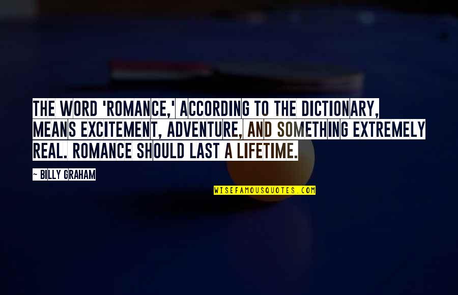 Romance And Adventure Quotes By Billy Graham: The word 'romance,' according to the dictionary, means