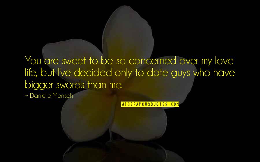 Romance And Life Quotes By Danielle Monsch: You are sweet to be so concerned over
