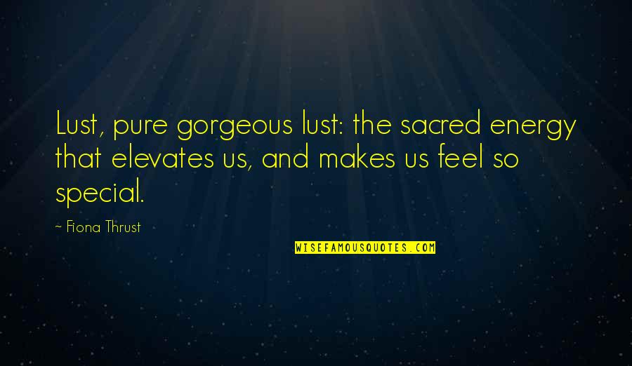 Romance And Passion Quotes By Fiona Thrust: Lust, pure gorgeous lust: the sacred energy that