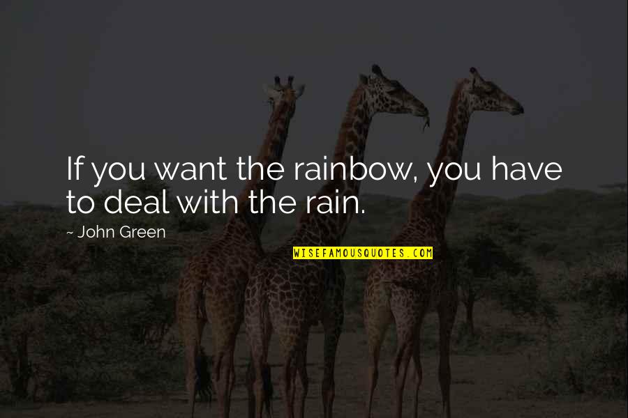 Romance And Rain Quotes By John Green: If you want the rainbow, you have to