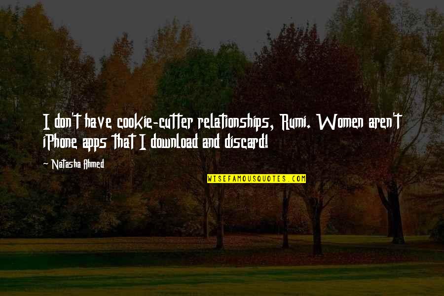 Romance And Relationships Quotes By Natasha Ahmed: I don't have cookie-cutter relationships, Rumi. Women aren't