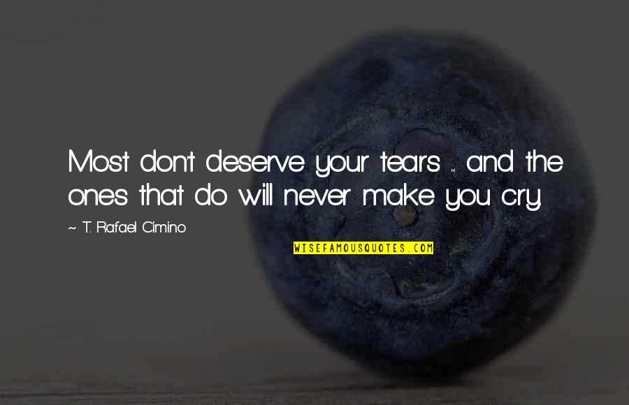 Romance And Relationships Quotes By T. Rafael Cimino: Most don't deserve your tears ... and the