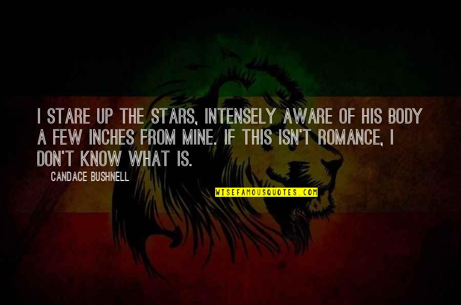 Romance And Stars Quotes By Candace Bushnell: I stare up the stars, intensely aware of